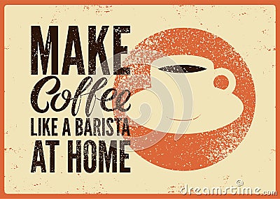 Make coffee like a barista at home. Coffee typographical phrase vintage style grunge poster design. Retro vector illustration. Vector Illustration